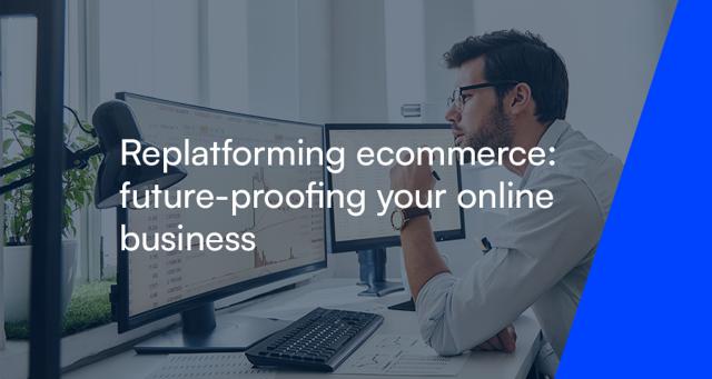 Replatforming eCommerce: Future-Proofing Your Online Business