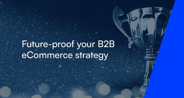 Future-proof your B2B eCommerce strategy      